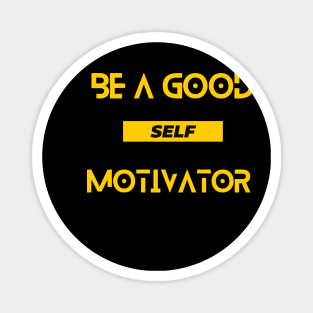 Be a good self motivator - motivational quote Magnet